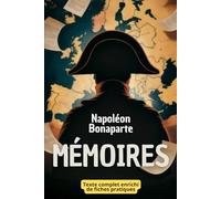 Mémoires de Napoléon Bonaparte: Avec 150 fiches pratiques pour décider vite, rebondir après l’échec et motiver durablement