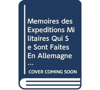 Mémoires des Expéditions Militaires Qui Se Sont Faites En Allemagne En Hollande & Ailleurs Depuis le Traité D' Aix-la-Chapelle Jusqu'à Celui de Nimégue: V.1 (French Edition)