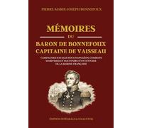 Mémoires du Baron de Bonnefoux Capitaine de Vaisseau - Campagnes navales sous Napoléon, combats maritimes et souvenirs d’un officier de la marine ... en mer, et grandes expéditions du XIXe siecle