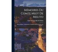 Mémoires Du Comte Miot De Melito: Ancien Ministre, Ambassadeur, Conseiller D'etat Et Membre De L'institut ...
