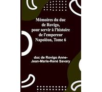 Mémoires du duc de Rovigo, pour servir à l’histoire de l’empereur Napoléon, Tome 6