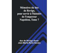 Mémoires du duc de Rovigo, pour servir à l’histoire de l’empereur Napoléon, Tome 7