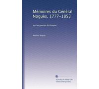 Mémoires du Général Noguès, 1777-1853: sur les guerres de l'empire