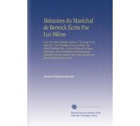 Mémoires du Maréchal de Berwick Écrits Par Lui-Même: Avec Une Suite Abrégée Depuis 1716, Jusqu'à Sa Mort En 1734 Précédés de Son Portrait, Par Milord ... Servant de Pieces Justificatives pour la