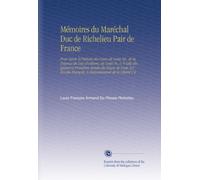 Mémoires du Maréchal Duc de Richelieu Pair de France: Pour Servir À l'histoire des Cours de Louis Xiv, de la Régence du Duc d'orléans, de Louis Xv, & ... François, & Restauranteur de la Liberté V.4