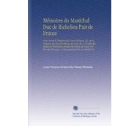 Mémoires du Maréchal Duc de Richelieu Pair de France: Pour Servir À l'histoire des Cours de Louis Xiv, de la Régence du Duc d'orléans, de Louis Xv, & ... François, & Restauranteur de la Liberté V.8