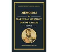 Mémoires du Maréchal Marmont Duc de Raguse - Tome 6 - Édition intégrale et collector: L’Empire sous pression : mémoires d’un officier de Napoléon face aux tensions et aux revers militaires (1812-1813)