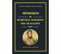 Mémoires du Maréchal Marmont Duc de Raguse - Tome 7 - Édition intégrale et collector: De lDe la chute de Napoléon à la Restauration : mémoires d’un ... politiques français (1814-1824)