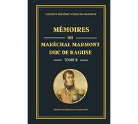 Mémoires du Maréchal Marmont Duc de Raguse - Tome 8 - Édition intégrale et collector: De la chute de Napoléon à la Restauration : mémoires d’un ... politiques français (1814-1824)