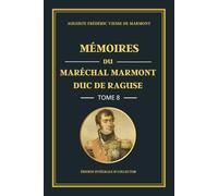 Mémoires du Maréchal Marmont Duc de Raguse - Tome 8 - Édition intégrale et collector: De la chute de Napoléon à la Restauration : mémoires d’un ... politiques français (1814-1824)