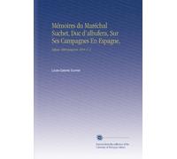 Mémoires du Maréchal Suchet, Duc d'albufera, Sur Ses Campagnes En Espagne,: Depuis 1808 Jusqu'en 1814. V. 2