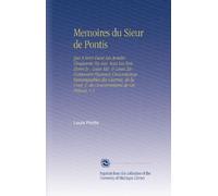 Memoires du Sieur de Pontis: Qui A Servi Dans Les Armées Cinquante-Six Ans, Sous Les Rois Henri Iv., Louis Xiii. & Louis Xiv. Contenant Plusieurs ... Cour, & du Gouvernement de Ces Princes. V.1