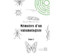 Mémoires d'un entomologiste - Tome 1: Et si les insectes révélaient des secrets essentiels au fonctionnement du vivant ?