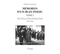 Mémoires d'un Iran perdu - Tome 2: De la Perse à l'Iran de Reza Chah 1932-1941
