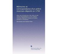 Mémoires et correspondance d'un prêtre nivernais déporté en 1794: Avec une introduction, des notes et des notices biographiques sur 61 prêtres ... à Nantes et à Brest pendant la révolution