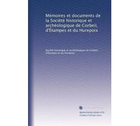 Mémoires et documents de la Société historique et archéologique de Corbeil, d'Étampes et du Hurepoix: Volume 3