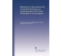 Mémoires et documents de la Société historique et archéologique de Corbeil, d'Étampes et du Hurepoix: Volume 9