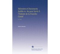 Mémoires et Documents Inédits in -8o pour Servir À l'histoire de la Franche-Comté: V.1 1838 (French Edition)