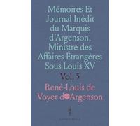 Mémoires Et Journal Inédit du Marquis d'Argenson, Ministre des Affaires Étrangères Sous Louis XV