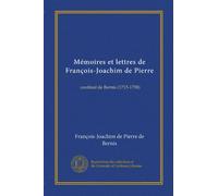 Mémoires et lettres de François-Joachim de Pierre: cardinal de Bernis (1715-1758)