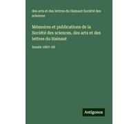 Mémoires et publications de la Société des sciences, des arts et des lettres du Hainaut: Année 1867-68