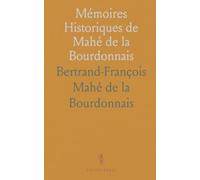 Mémoires Historiques de Mahé de la Bourdonnais: Gouverneur des Îles de France et de Bourbon