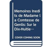Mémoires Inédits de Madame la Comtesse de Genlis: Sur le Dix-Huitième Siècle et la Révolution Française, Depuis 1756 Jusqu'à Nos Jours V.3 (French Edition)