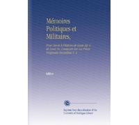 Mémoires Politiques et Militaires,: Pour Servir À l'histoire de Louis Xiv & de Louis Xv, Composés Sur Les Pièces Originales Recueillies V. 3