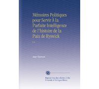 Mémoires Politiques pour Servir À la Parfaite Intelligence de l'histoire de la Paix de Ryswick: V.4