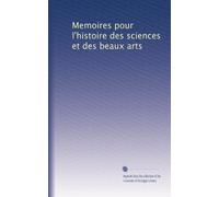 Memoires pour l'histoire des sciences et des beaux arts