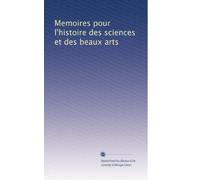 Memoires pour l'histoire des sciences et des beaux arts: Volume 1