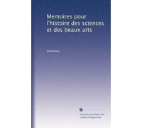 Memoires pour l'histoire des sciences et des beaux arts: Volume 1