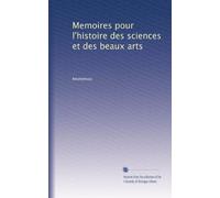 Memoires pour l'histoire des sciences et des beaux arts: Volume 4