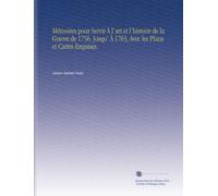 Mémoires pour Servir À l'art et l'histoire de la Guerre de 1756. Jusqu' À 1763, Avec les Plans et Cartes Requises.