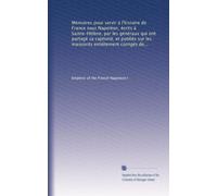 Mémoires pour servir à l'histoire de France sous Napoléon, écrits à Sainte-Hélène, par les généraux qui ont partagé sa captivité, et publiés sur les ... corrigés de la main de Napoléon: Volume 3