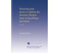 Memoires pour Servir a l'histoire des Hommes Illustres Dans la Republique des Lettres: V.18 1732