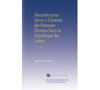 Memoires pour Servir a l'histoire des Hommes Illustres Dans la Republique des Lettres.: V. 6 1728
