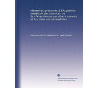 Mémoires présentés à l'Académie impériale des sciences de St.-Pétersbourg par divers savants et lus dans ses assemblées: Volume 5