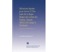 Mémoires Secrets pour Servir À l'histoire de la Republique des Lettres En France, Depuis MDCCLXII Jusqu'à Nos Jours: Ou, Journal d'un Observateur. V. 3