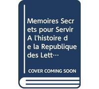 Mémoires Secrets pour Servir À l'histoire de la Republique des Lettres En France, Depuis MDCCLXII Jusqu'à Nos Jours: Ou, Journal d'un Observateur. V. 26 (French Edition)