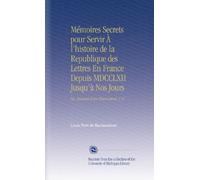 Mémoires Secrets pour Servir À l'histoire de la Republique des Lettres En France Depuis MDCCLXII Jusqu'à Nos Jours: Ou, Journal d'un Observateur. V. 8