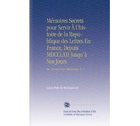 Mémoires Secrets pour Servir À l'histoire de la Republique des Lettres En France, Depuis MDCCLXII Jusqu'à Nos Jours: Ou, Journal d'un Observateur. V. 4