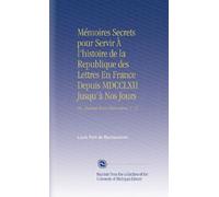 Mémoires Secrets pour Servir À l'histoire de la Republique des Lettres En France Depuis MDCCLXII Jusqu'à Nos Jours: Ou, Journal d'un Observateur. V. 12 (French Edition)