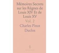Mémoires Secrets sur les Règnes de Louis XIV Et de Louis XV