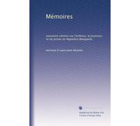 Mémoires: souvenirs intimes sur l'enfance, la jeunesse, la vie privée de Napoléon Bonaparte