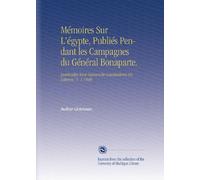 Mémoires Sur L'égypte, Publiés Pendant les Campagnes du Général Bonaparte.: Jaarboekje Voor Zeeuwsche Geschiedenis En Letteren. V. 1 1849