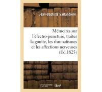 Mémoires sur l'électro-puncture, traiter la goutte, les rhumatismes et les affections nerveuses (Sciences)