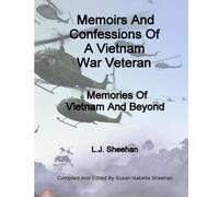 Memoirs And Confessions Of A Vietnam War Veteran: Memories of Vietnam And Beyond - Edited By Susan Isabella Sheehan