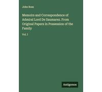 Memoirs and Correspondence of Admiral Lord De Saumarez. From Original Papers in Possession of the Family: Vol. I