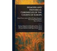 Memoirs and Historical Chronicles of the Courts of Europe